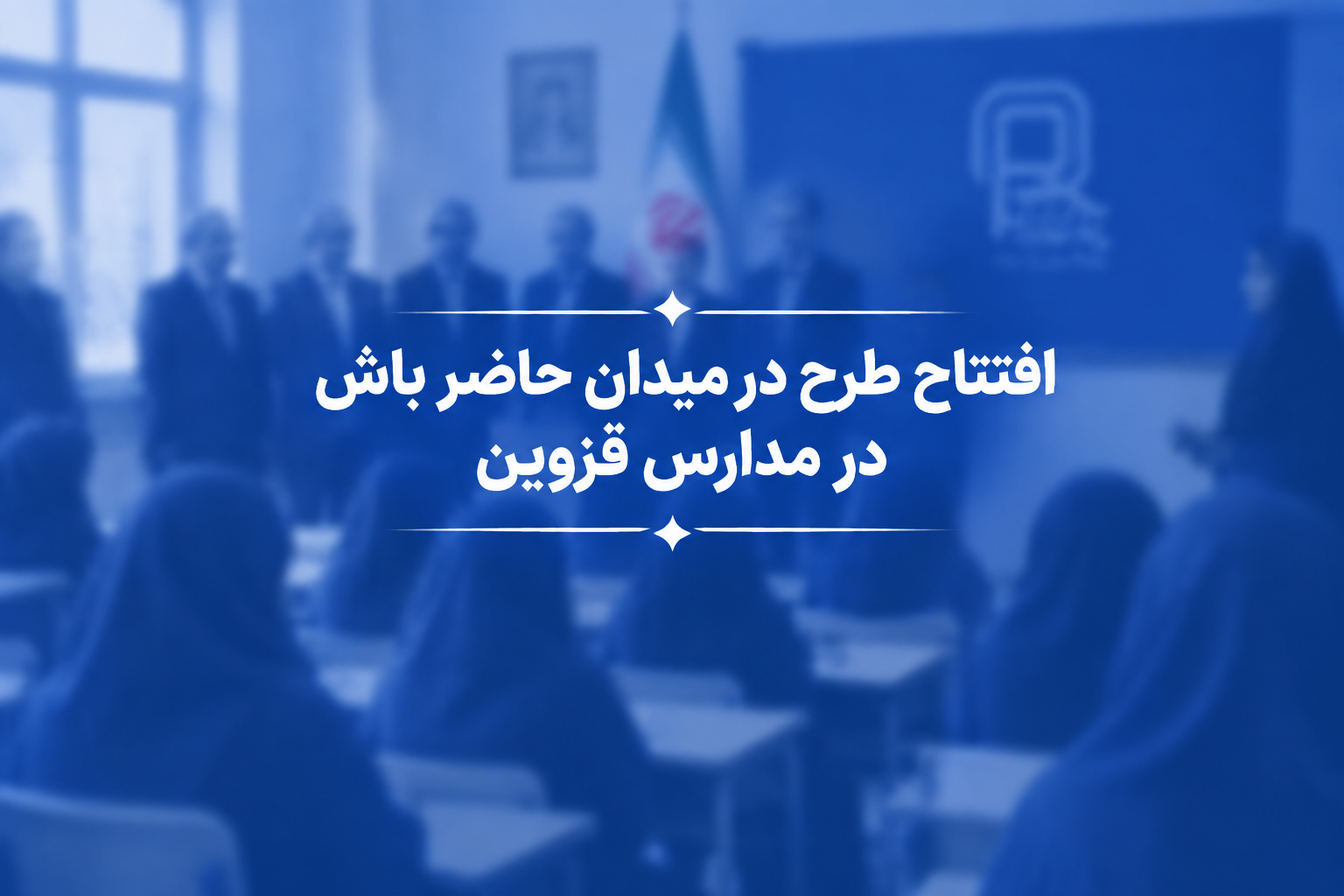 افتتاح طرح ملی «در میدان حاضر» در مدارس قزوین